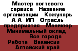 Мастер ногтевого сервиса › Название организации ­ Кожукарь А.А, ИП › Отрасль предприятия ­ Маникюр › Минимальный оклад ­ 15 000 - Все города Работа » Вакансии   . Алтайский край,Рубцовск г.